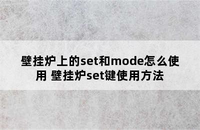 壁挂炉上的set和mode怎么使用 壁挂炉set键使用方法